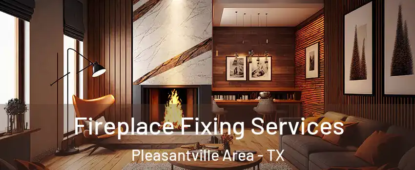 Fireplace Fixing Services Pleasantville Area - TX