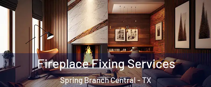 Fireplace Fixing Services Spring Branch Central - TX