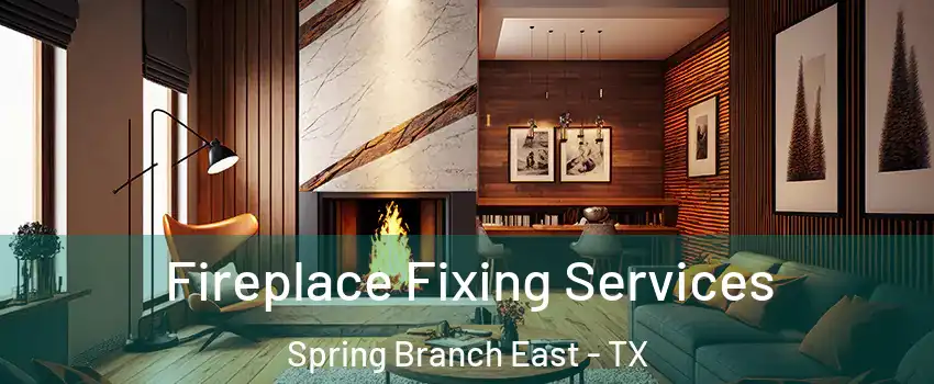 Fireplace Fixing Services Spring Branch East - TX