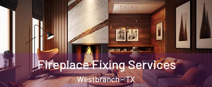 Fireplace Fixing Services Westbranch - TX