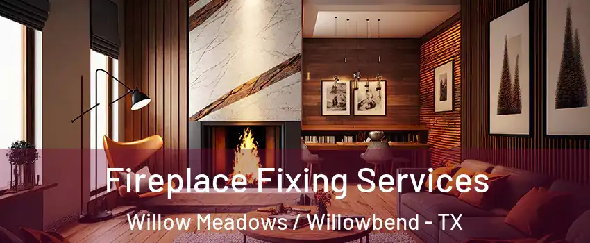 Fireplace Fixing Services Willow Meadows / Willowbend - TX