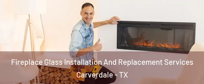 Fireplace Glass Installation And Replacement Services Carverdale - TX