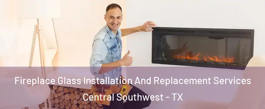 Fireplace Glass Installation And Replacement Services Central Southwest - TX
