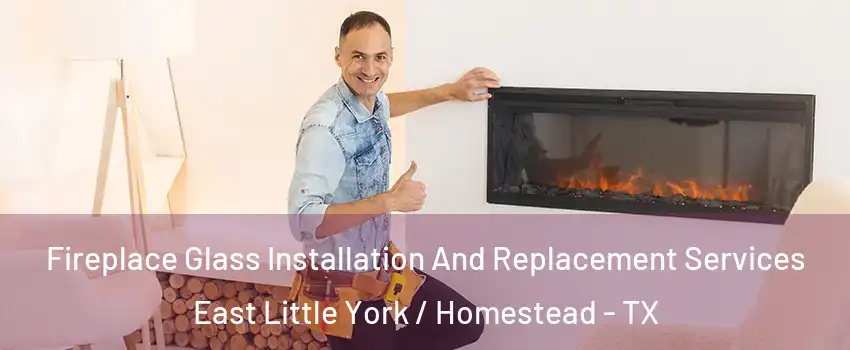 Fireplace Glass Installation And Replacement Services East Little York / Homestead - TX