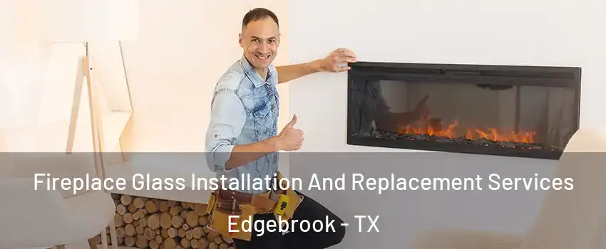 Fireplace Glass Installation And Replacement Services Edgebrook - TX