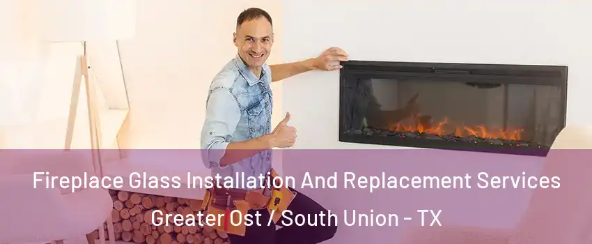 Fireplace Glass Installation And Replacement Services Greater Ost / South Union - TX