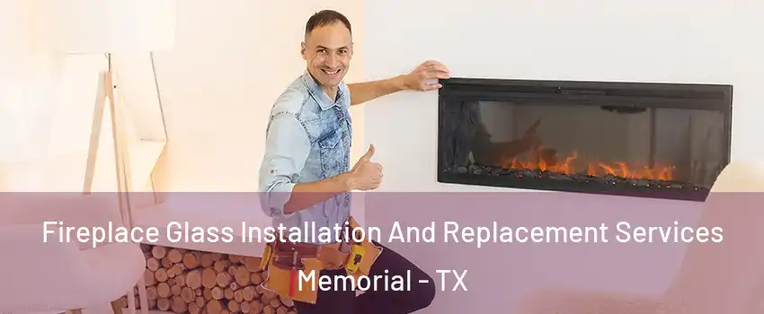 Fireplace Glass Installation And Replacement Services Memorial - TX