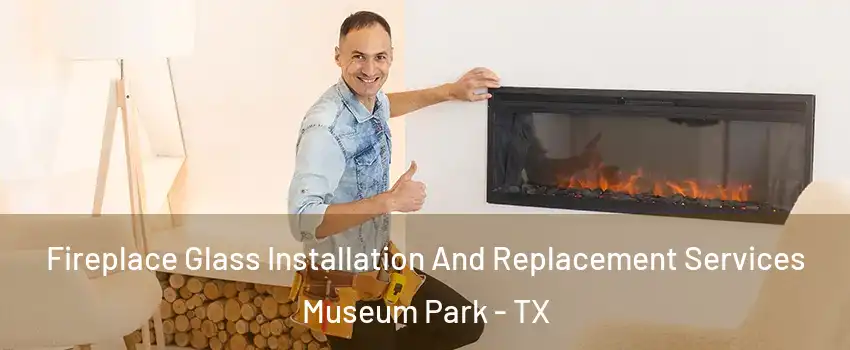 Fireplace Glass Installation And Replacement Services Museum Park - TX
