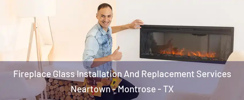 Fireplace Glass Installation And Replacement Services Neartown - Montrose - TX