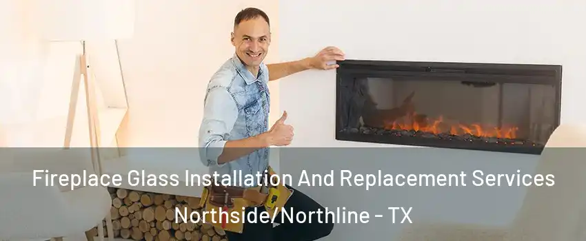 Fireplace Glass Installation And Replacement Services Northside/Northline - TX