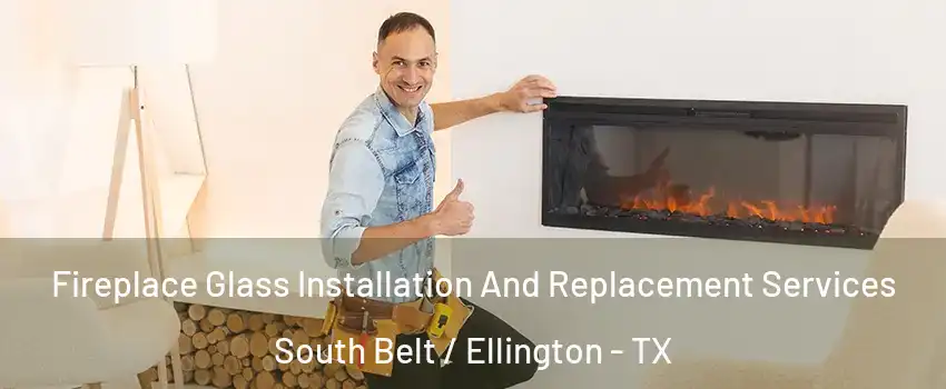 Fireplace Glass Installation And Replacement Services South Belt / Ellington - TX