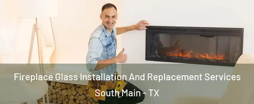 Fireplace Glass Installation And Replacement Services South Main - TX