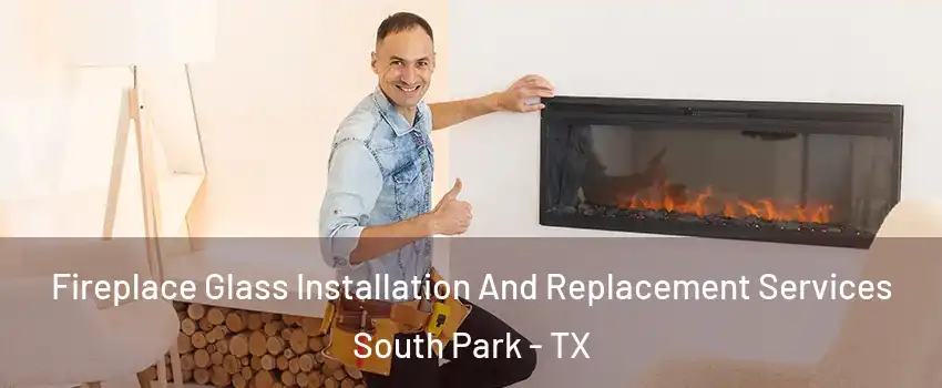 Fireplace Glass Installation And Replacement Services South Park - TX