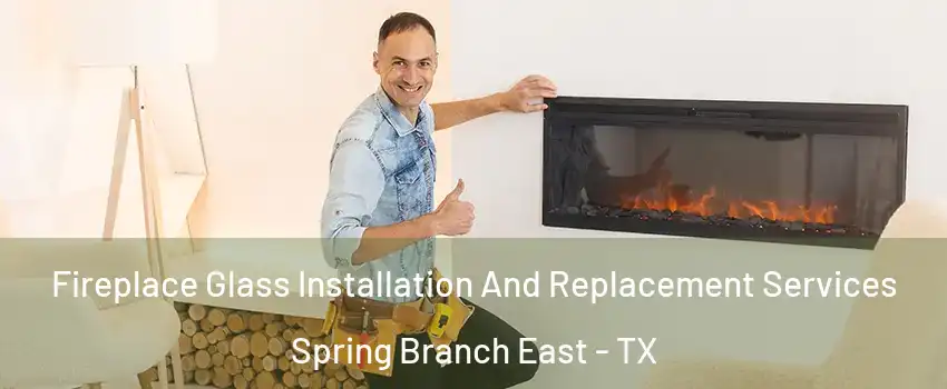 Fireplace Glass Installation And Replacement Services Spring Branch East - TX