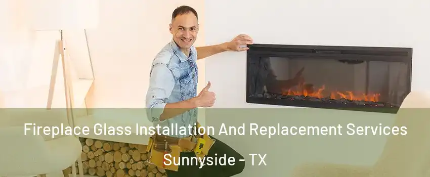 Fireplace Glass Installation And Replacement Services Sunnyside - TX