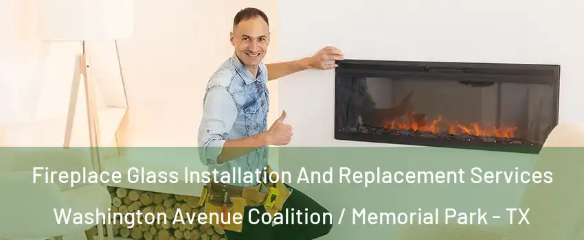 Fireplace Glass Installation And Replacement Services Washington Avenue Coalition / Memorial Park - TX