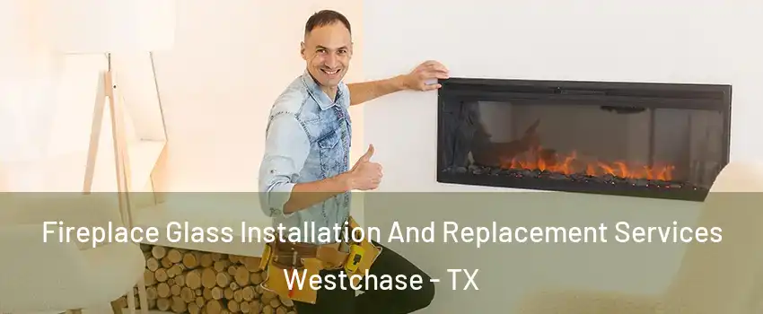 Fireplace Glass Installation And Replacement Services Westchase - TX