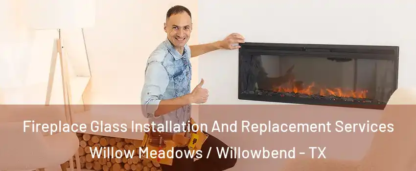 Fireplace Glass Installation And Replacement Services Willow Meadows / Willowbend - TX