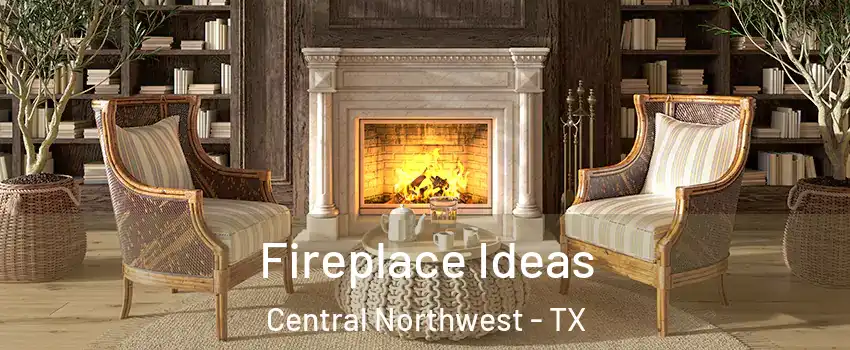 Fireplace Ideas Central Northwest - TX
