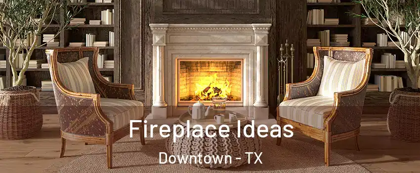 Fireplace Ideas Downtown - TX