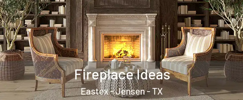 Fireplace Ideas Eastex - Jensen - TX