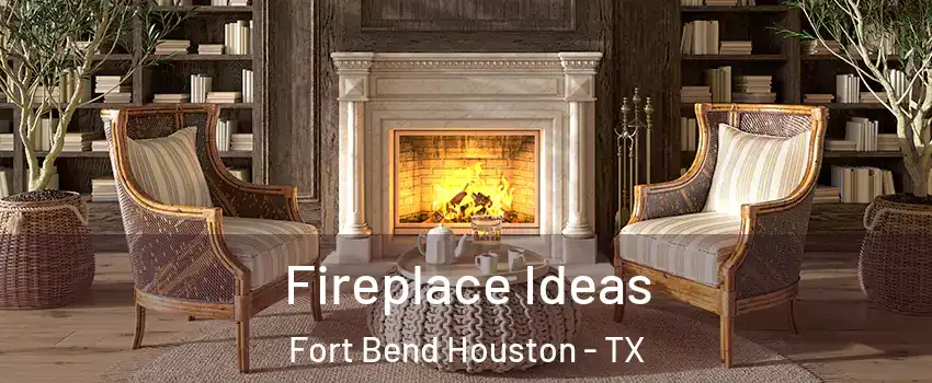 Fireplace Ideas Fort Bend Houston - TX