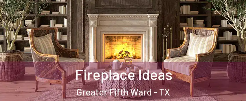 Fireplace Ideas Greater Fifth Ward - TX