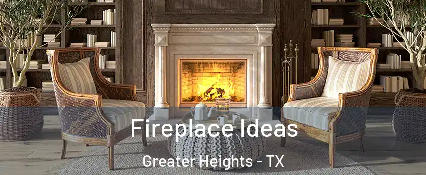 Fireplace Ideas Greater Heights - TX