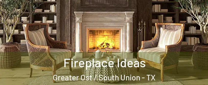 Fireplace Ideas Greater Ost / South Union - TX