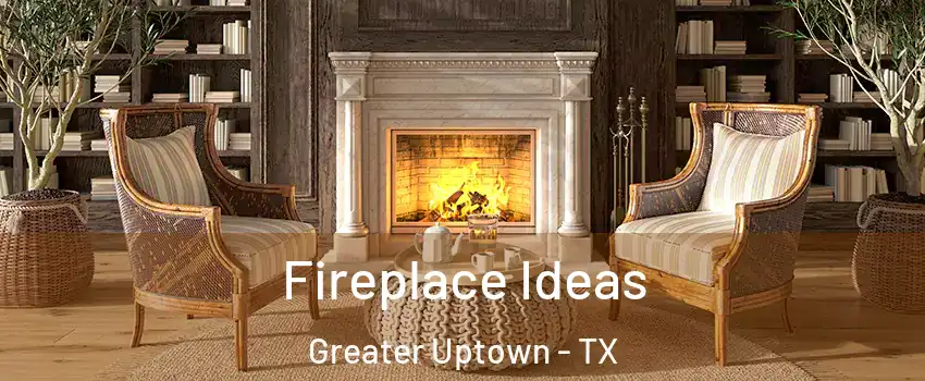 Fireplace Ideas Greater Uptown - TX