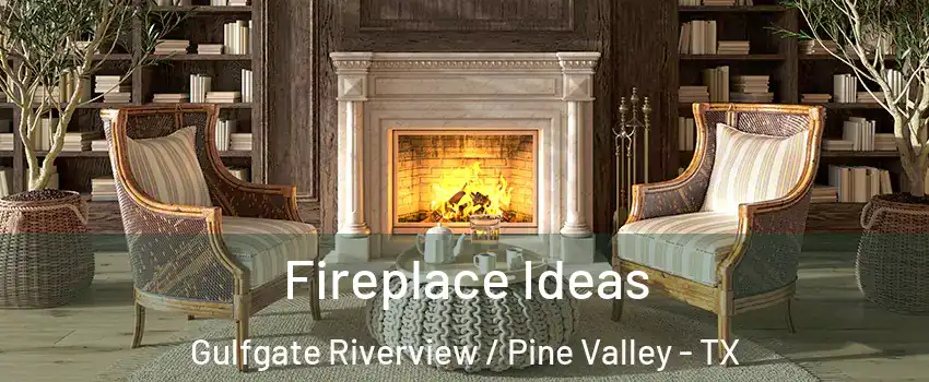 Fireplace Ideas Gulfgate Riverview / Pine Valley - TX