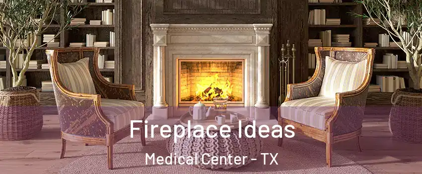 Fireplace Ideas Medical Center - TX