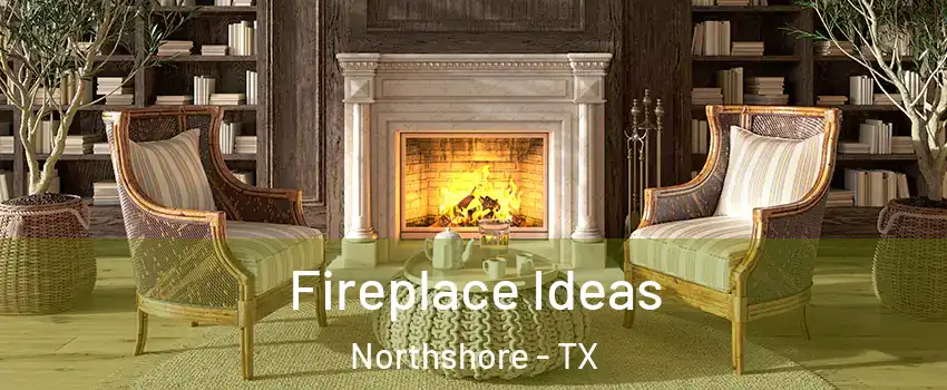 Fireplace Ideas Northshore - TX