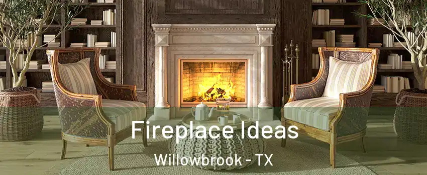 Fireplace Ideas Willowbrook - TX