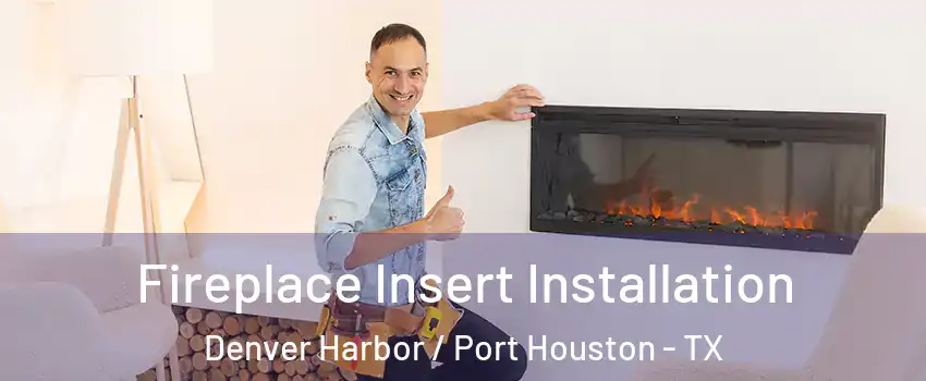 Fireplace Insert Installation Denver Harbor / Port Houston - TX