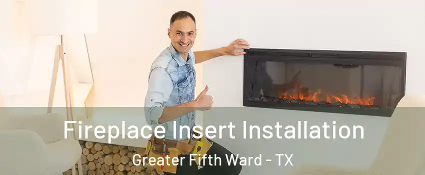 Fireplace Insert Installation Greater Fifth Ward - TX