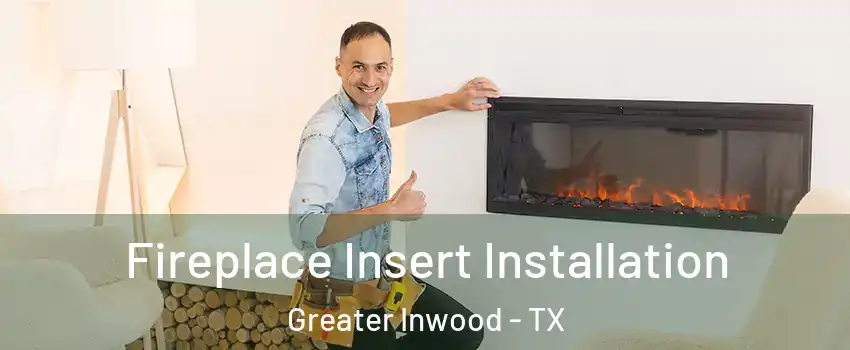 Fireplace Insert Installation Greater Inwood - TX
