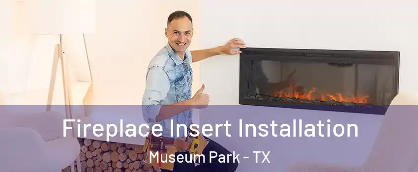 Fireplace Insert Installation Museum Park - TX