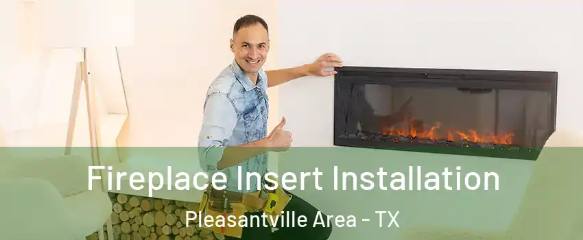 Fireplace Insert Installation Pleasantville Area - TX