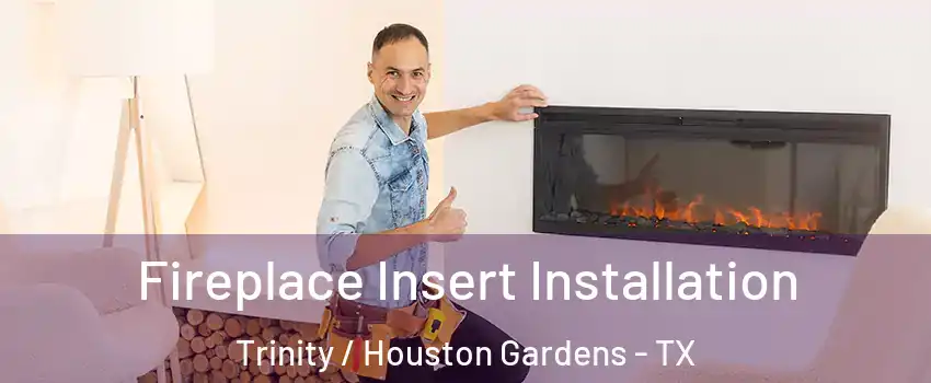 Fireplace Insert Installation Trinity / Houston Gardens - TX