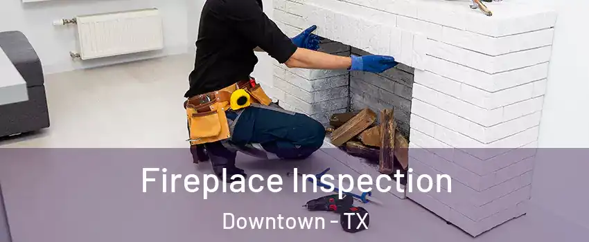 Fireplace Inspection Downtown - TX