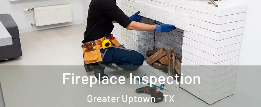 Fireplace Inspection Greater Uptown - TX