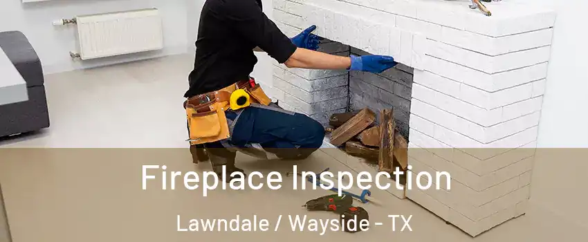 Fireplace Inspection Lawndale / Wayside - TX