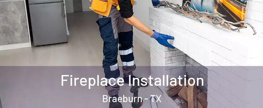 Fireplace Installation Braeburn - TX