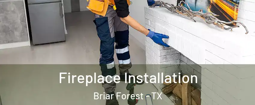 Fireplace Installation Briar Forest - TX
