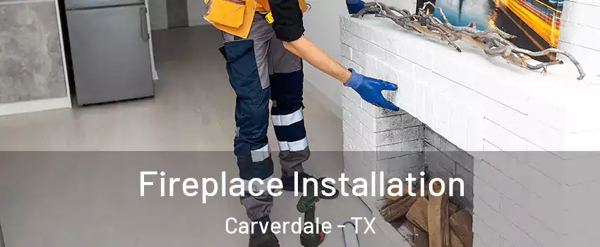 Fireplace Installation Carverdale - TX