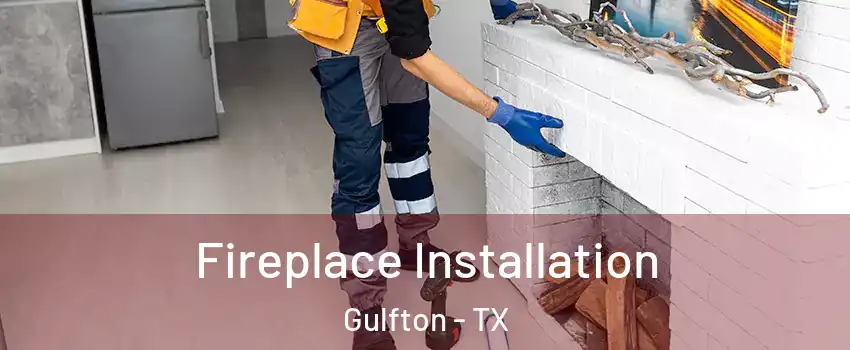 Fireplace Installation Gulfton - TX