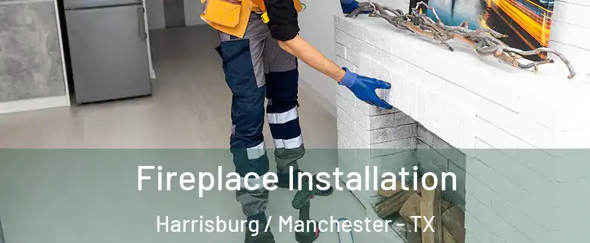 Fireplace Installation Harrisburg / Manchester - TX