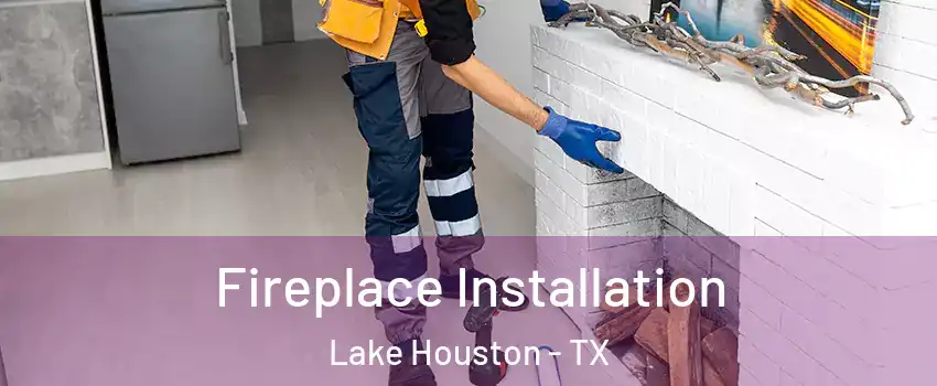 Fireplace Installation Lake Houston - TX