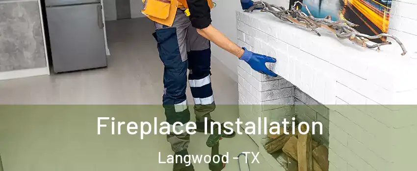 Fireplace Installation Langwood - TX